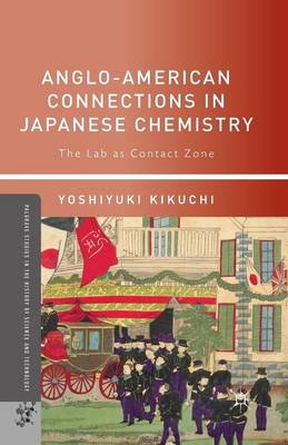 Anglo-American Connections in Japanese Chemistry: The Lab as Contact Zone 1st ed. 2013