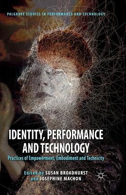 Identity, Performance and Technology: Practices of Empowerment, Embodiment and Technicity 1st ed. 2012