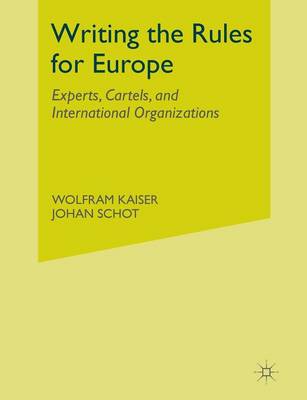 Writing the Rules for Europe: Experts, Cartels, and International Organizations 2014 2014 ed.