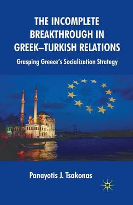 Incomplete Breakthrough in Greek-Turkish Relations: Grasping Greeces Socialization Strategy 1st ed. 2010