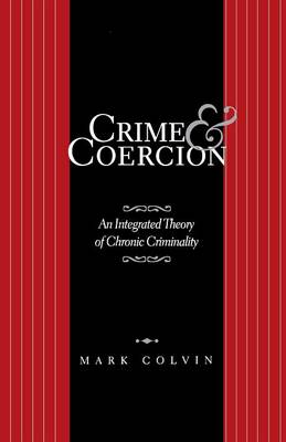 Crime and Coercion: An Integrated Theory of Chronic Criminality Softcover reprint of the original 1st ed. 2000