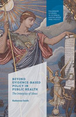 Beyond Evidence Based Policy in Public Health: The Interplay of Ideas 1st ed. 2013
