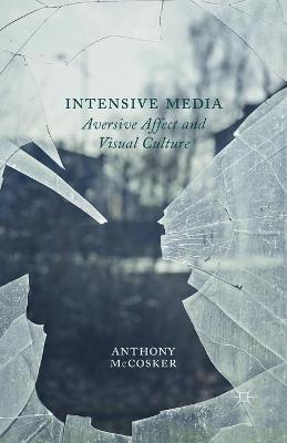 Intensive Media: Aversive Affect and Visual Culture 1st ed. 2013