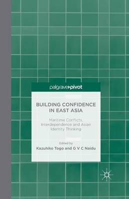 Building Confidence in East Asia: Maritime Conflicts, Interdependence and Asian Identity Thinking 1st ed. 2015