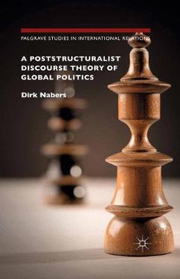 Poststructuralist Discourse Theory of Global Politics 1st ed. 2015