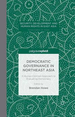 Democratic Governance in Northeast Asia: A Human-Centered Approach to  Evaluating Democracy 1st ed. 2015