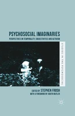 Psychosocial Imaginaries: Perspectives on Temporality, Subjectivities and Activism 1st ed. 2015