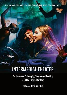 Intermedial Theater: Performance Philosophy, Transversal Poetics, and the Future of Affect 1st ed. 2017