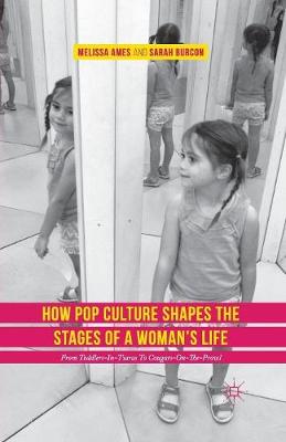 How Pop Culture Shapes the Stages of a Woman's Life: From Toddlers-in-Tiaras to Cougars-on-the-Prowl 1st ed. 2016