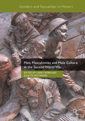 Men, Masculinities and Male Culture in the Second World War 1st ed. 2018
