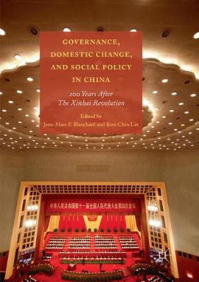 Governance, Domestic Change, and Social Policy in China: 100 Years after the Xinhai Revolution Softcover reprint of the original 1st ed. 2017