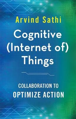 Cognitive (Internet of) Things: Collaboration to Optimize Action Softcover reprint of the original 1st ed. 2016