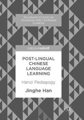 Post-Lingual Chinese Language Learning: Hanzi Pedagogy Softcover reprint of the original 1st ed. 2017