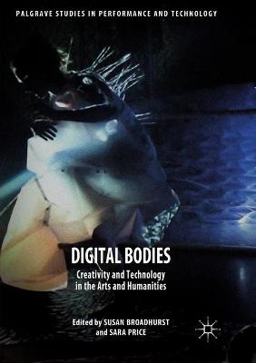 Digital Bodies: Creativity and Technology in the Arts and Humanities Softcover reprint of the original 1st ed. 2017