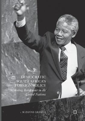 Democratic South Africa's Foreign Policy: Voting Behaviour in the United Nations Softcover reprint of the original 1st ed. 2016