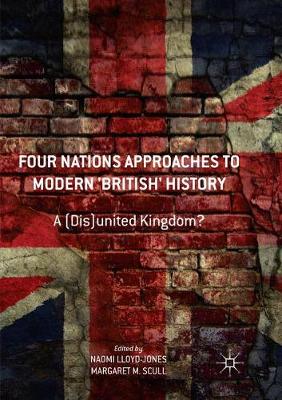 Four Nations Approaches to Modern 'British' History: A (Dis)United Kingdom? Softcover reprint of the original 1st ed. 2018