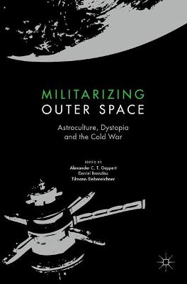 Militarizing Outer Space: Astroculture, Dystopia and the Cold War 1st ed. 2021