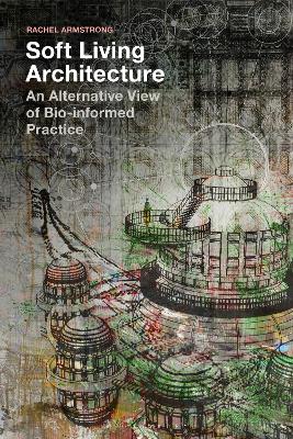 Soft Living Architecture: An Alternative View of Bio-Informed Practice
