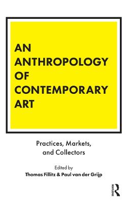 Anthropology of Contemporary Art: Practices, Markets, and Collectors