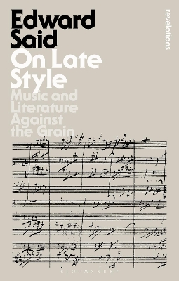 On Late Style: Music and Literature Against the Grain