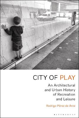 City of Play: An Architectural and Urban History of Recreation and Leisure