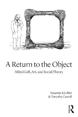 Return to the Object: Alfred Gell, Art, and Social Theory