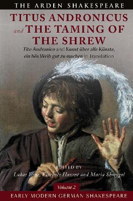 Early Modern German Shakespeare: Titus Andronicus and The Taming of the Shrew: Tito Andronico and Kunst über alle Künste, ein bös Weib gut zu machen in  Translation