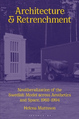 Architecture and Retrenchment: Neoliberalization of the Swedish Model across Aesthetics and Space, 1968 1994
