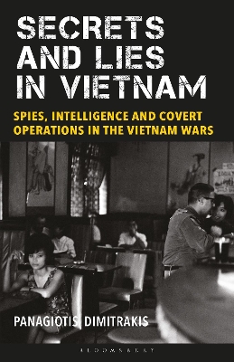 Secrets and Lies in Vietnam: Spies, Intelligence and Covert Operations in the Vietnam Wars
