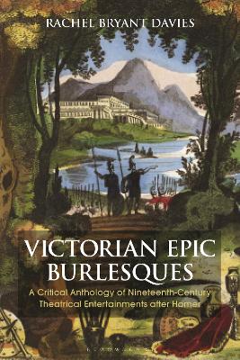 Victorian Epic Burlesques: A Critical Anthology of Nineteenth-Century Theatrical Entertainments after  Homer