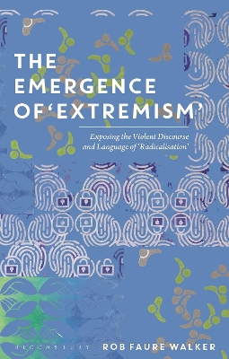 Emergence of 'Extremism': Exposing the Violent Discourse and Language of 'Radicalisation'