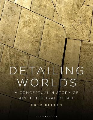 Detailing Worlds: A Conceptual History of Architectural Detail