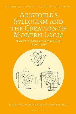 Aristotle's Syllogism and the Creation of Modern Logic: Between Tradition and Innovation, 1820s-1930s