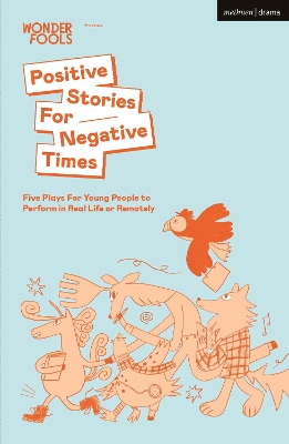 Positive Stories For Negative Times: Five Plays For Young People to Perform in Real Life or Remotely