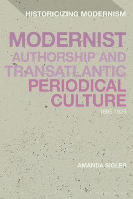 Modernist Authorship and Transatlantic Periodical Culture: 1895 1925