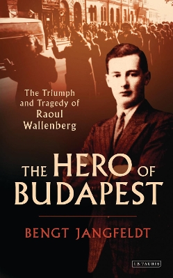 Hero of Budapest: The Triumph and Tragedy of Raoul Wallenberg