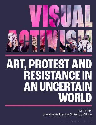 Visual Activism in the 21st Century: Art, Protest and Resistance in an Uncertain World