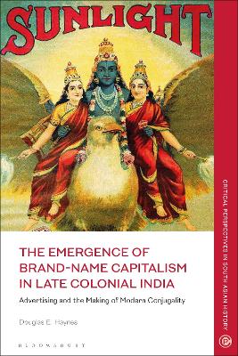 Emergence of Brand-Name Capitalism in Late Colonial India: Advertising and the Making of Modern Conjugality