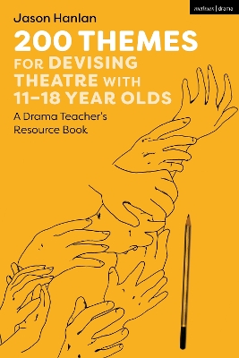 200 Themes for Devising Theatre with 1118 Year Olds: A Drama Teachers Resource Book