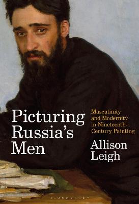 Picturing Russias Men: Masculinity and Modernity in Nineteenth-Century Painting