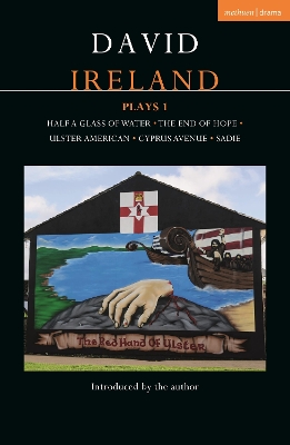 David Ireland Plays 1: Half a Glass of Water; The End of Hope; Ulster American; Cyprus Avenue; Sadie