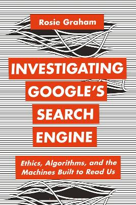 Investigating Googleâ€™s Search Engine: Ethics, Algorithms, and the Machines Built to Read Us