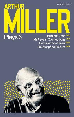 Arthur Miller Plays 6: Broken Glass; Mr Peters' Connections; Resurrection Blues; Finishing the  Picture