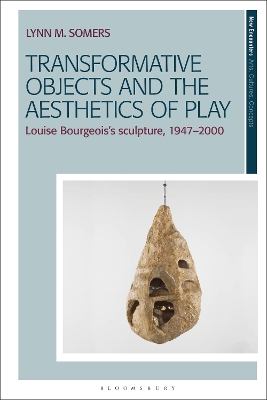 Transformative Objects and the Aesthetics of Play: Louise Bourgeois s Sculpture, 1947 2000