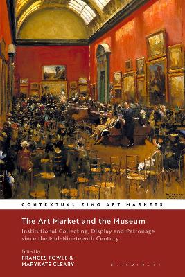 Art Market and the Museum: Institutional Collecting, Display and Patronage since the Mid-Nineteenth  Century