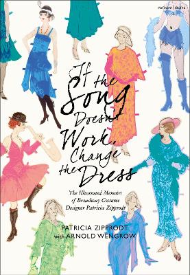 If the Song Doesn't Work, Change the Dress: The Illustrated Memoirs of Broadway Costume Designer Patricia Zipprodt