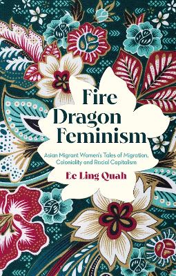 Fire Dragon Feminism: Asian Migrant Women's Tales of Migration, Coloniality and Racial Capitalism