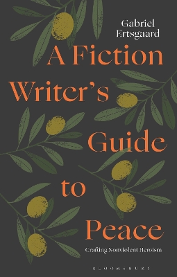 A Fiction Writers Guide to Peace: Crafting Nonviolent Heroism
