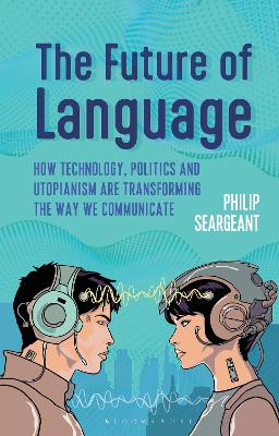 Future of Language: How Technology, Politics and Utopianism are Transforming the Way we  Communicate