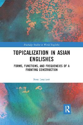 Topicalization in Asian Englishes: Forms, Functions, and Frequencies of a Fronting Construction